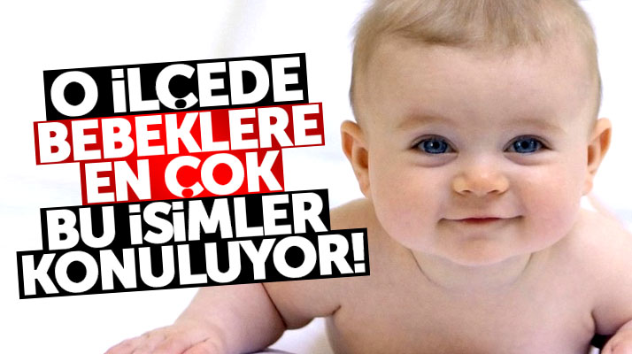 Samsun'un Ladik ilçesinde kız ve erkek bebeklere en çok bu isimler konuluyor