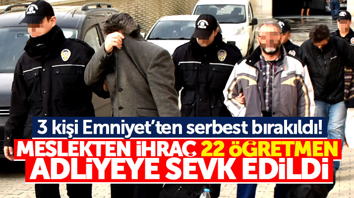 Samsun'da meslekten ihraç 22 öğretmen FETÖ'den Adliyeye sevk edildi