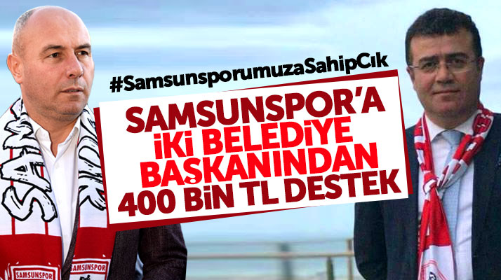 Samsunspor'a iki belediye başkanından toplam 400 bin TL destek