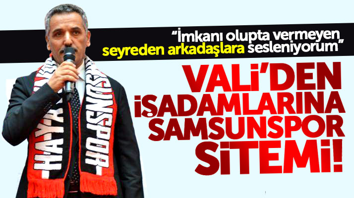 Samsun Valisi Osman Kaymak'tan iş adamlarına Samsunspor sitemi