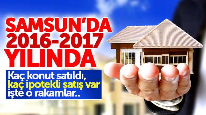 Samsun'da 2017 yılında kaç konut satıldı işte o rakamlar