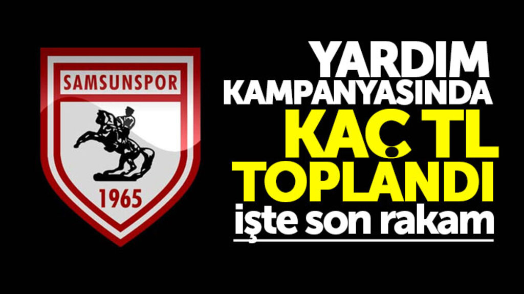 Samsunspor yardım kampanyasında kaç TL para toplandı işte son rakam