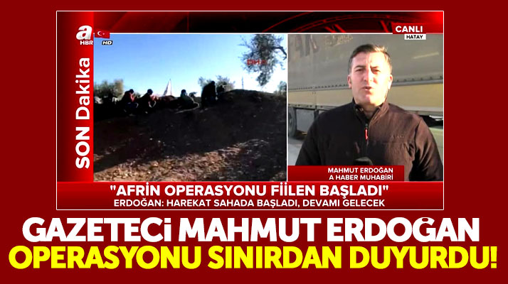 Samsunlu gazeteci Mahmut Erdoğan Afrin harekatının başladığını AHaber'den duyurdu