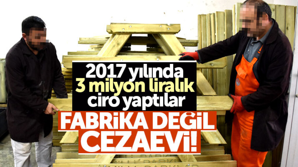Samsun Bafra'da o cezaevi fabrika gibi çalışıyor! 2017 yılında 3 milyon lira ciro yaptı