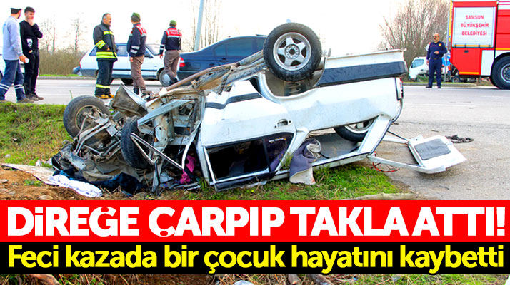 Samsun Terme'de otomobil direğe çarpıp takla attı: 1 çocuk öldü, 3 yaralı