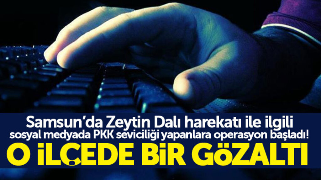 Samsun'da Zeytin Dalı harekatı ile ilgili sosyal medyada PKK seviciliği yapanlara operasyon