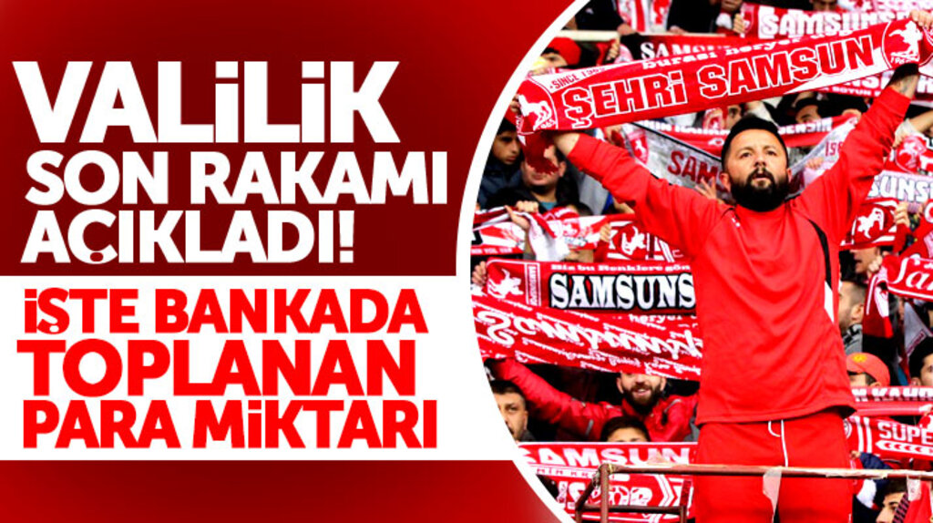 Samsun Valiliği, Samsunspor yardım kampanyasında toplanan son para miktarını açıkladı