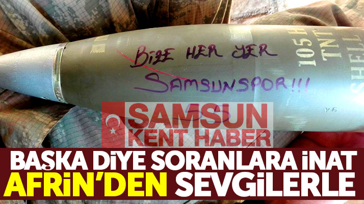 Samsunlu asker Afrin'de top mermisinin üzerine Bize her yer Samsunspor yazdı