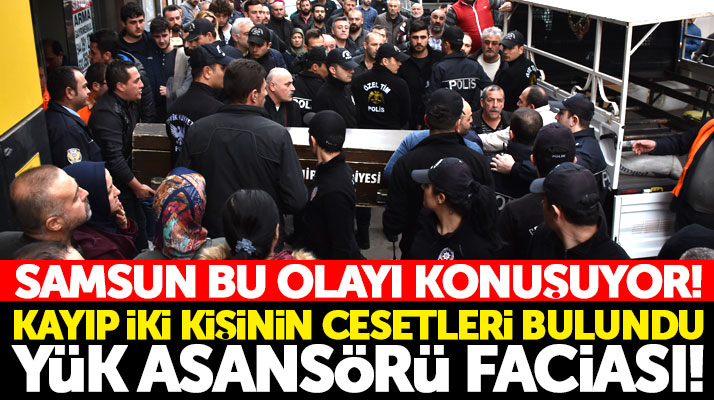 Samsun'da yük asansörü faciası! Kayıp iki işçinin cesetleri bulundu
