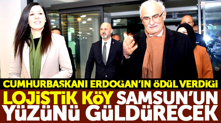 Cumhurbaşkanı Erdoğan'ın ödül verdiği Lojistik Köy Samsun'un yüzünü güldürecek