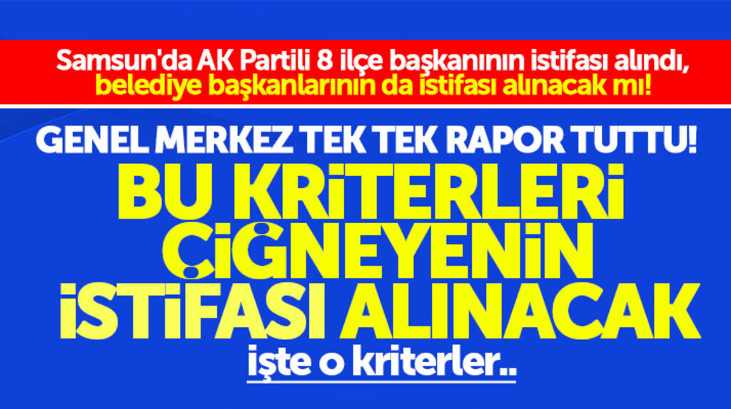 Samsun'da AK Parti ilçe başkanlarının istifası alındı, belediye başkanlarınında alınacak mı 