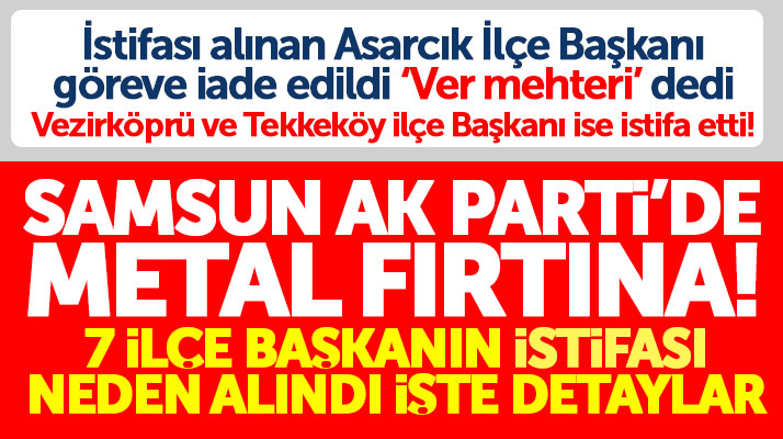 Samsun AK Parti'de İlçe Başkanlarının istifası neden alındı işte detaylar