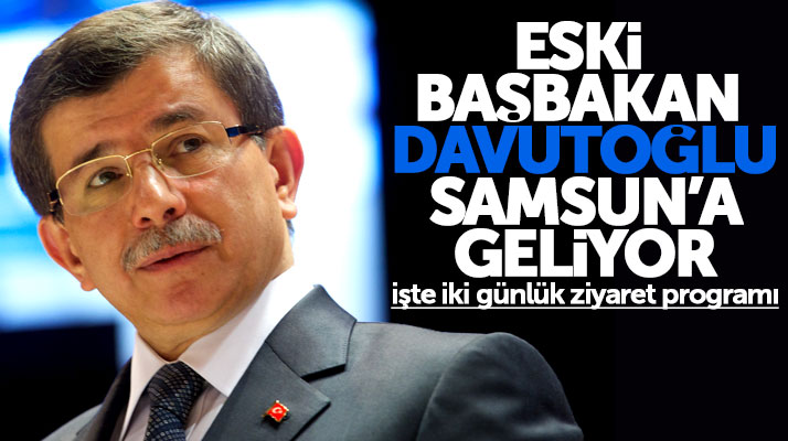 Ahmet Davutoğlu Samsun'a geliyor işte iki günlük Samsun programının detayları