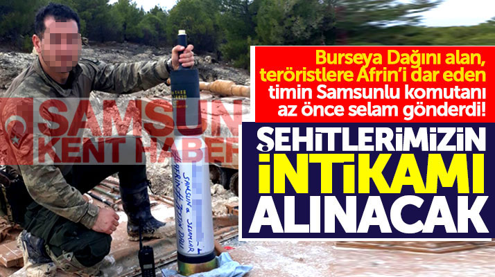 Afrin'de Burseya Dağını alan Samsunlu tim komutanı: Şehitlerimizin intikamı alınacak