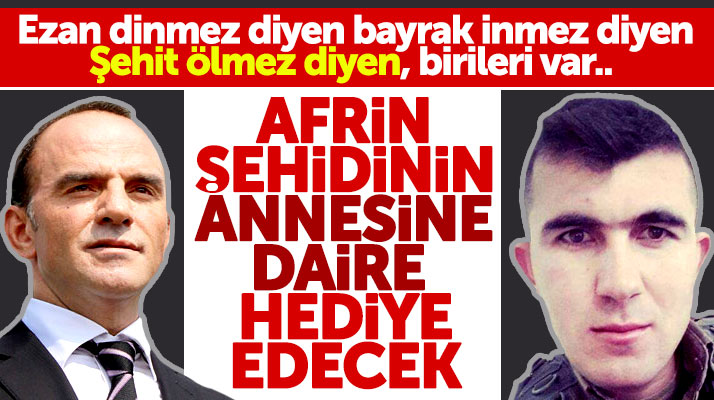 Galip Öztürk Afrin şehidi Hüseyin Şahin'in annesi Behiye Şahin'e daire hediye edecek