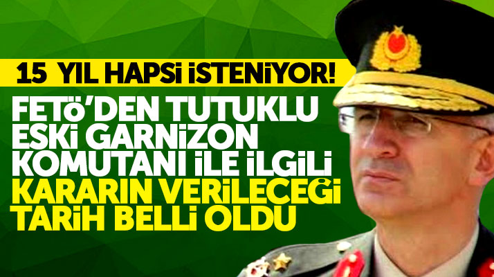 Samsun'da FETÖ'den tutuklu eski Garnizon Komutanı ile ilgili karar o tarihte verilecek