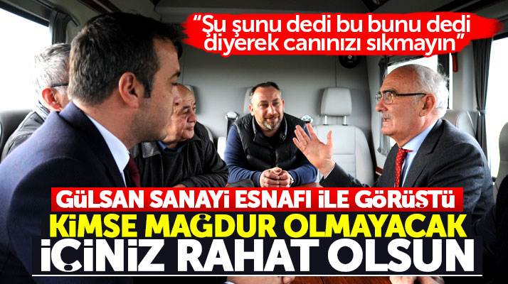 Yusuf Ziya Yılmaz Gülsan Sanayi esnafı ile görüştü: Kimse mağdur olmayacak