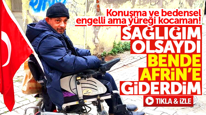 Samsun'da sağlığım yerinde olsaydı Afrin'e giderdim diyen engelli duygulandırdı