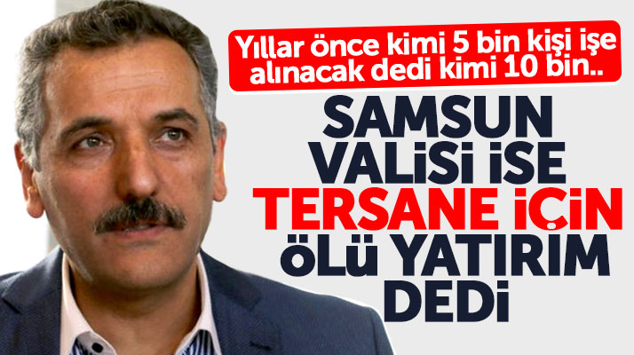 Samsun Valisi Osman Kaymak'tan tersane çıkışı: Ölü bir yatırım oldu
