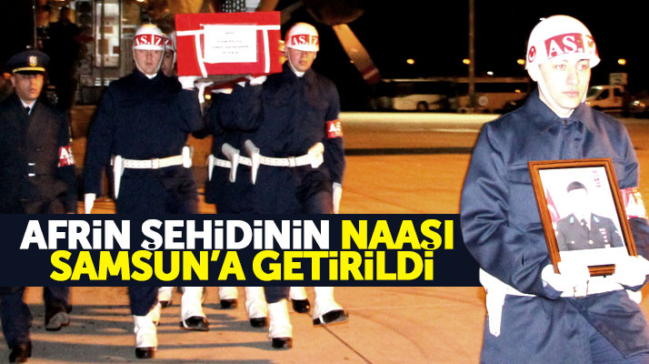 Afrin'de şehit düşen Kıdemli Çavuş Göksu Şafak Şahin'in cenazesi Samsun'a getirildi