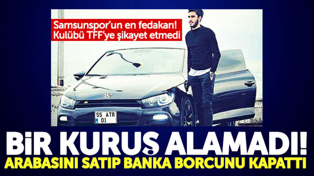 Samsunspor'un en fedakar futbolcusu! TFF'ye şikayet etmedi, borcunu arabasını satıp ödedi