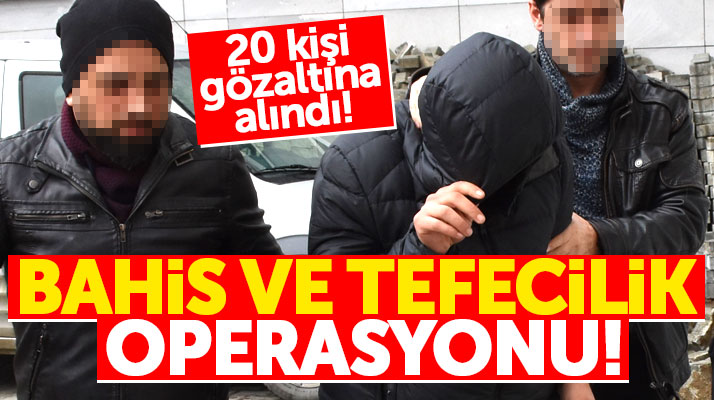 Samsun'da yasa dışı bahis ve tefecilik operasyonu: 20 gözaltı!