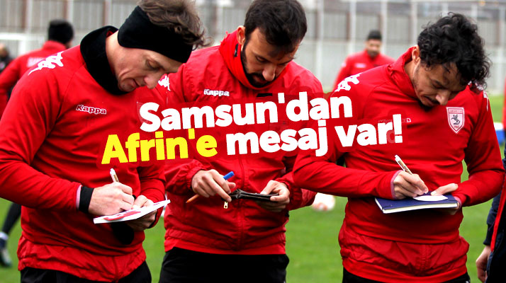 Samsunsporlu futbolcular Afrin'deki Mehmetçiklere mesaj gönderdi