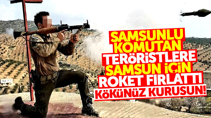 Samsunlu komutan Afrin'de YPG'li teröristlere Samsun için roket fırlattı