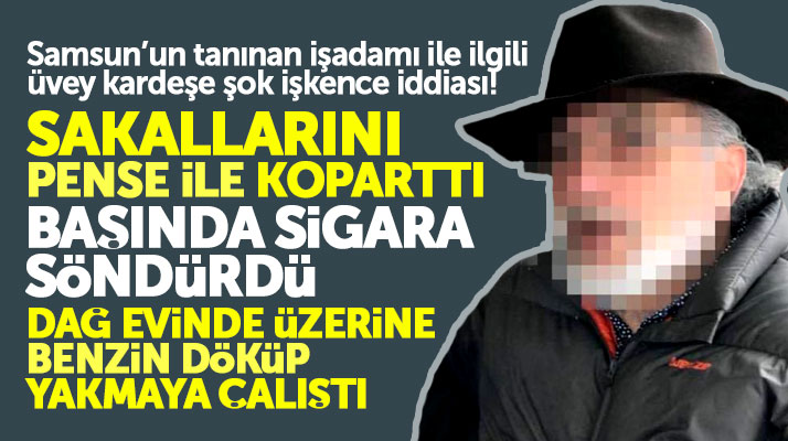 Samsun'da tanınan iş adamı İsmet Yüceloğlu'ndan üvey kardeşe şok işkence iddiası