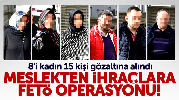 Samsun'da meslekten ihraç 8'i kadın 15 eski öğretmen FETÖ'den gözaltına alındı