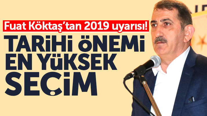 AK Parti Samsun Milletvekili Fuat Köktaş: 2019 seçimlerinin tarihi önemi yüksek