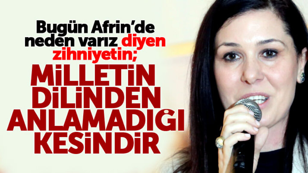 Çiğdem Karaaslan: Afrin'de neden varız diyenlerin milletin dilinden anlamadığı kesindir