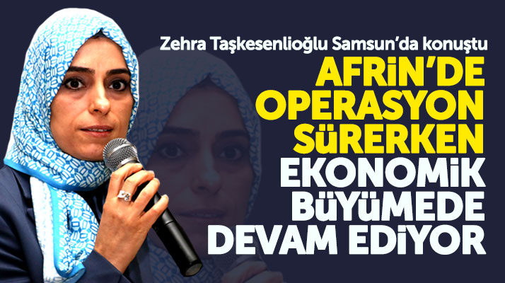 Zehra Taşkesenlioğlu Samsun'da konuştu: Afrin operasyonuna rağmen ekonomi büyüyor