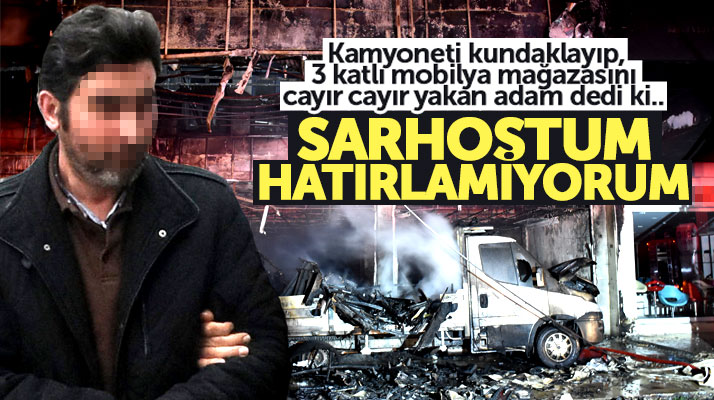Samsun'da mobilya mağazasını yakan adam 'Sarhoştum hatırlamıyorum' dedi