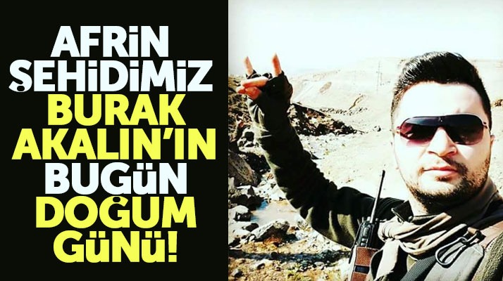 Afrin şehidimiz Samsunlu uzman çavuş Burak Akalın'ın bugün doğum günü
