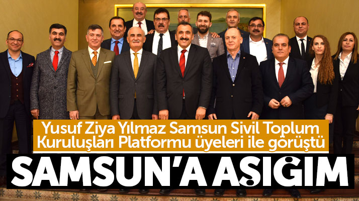Yusuf Ziya Yılmaz Samsun Sivil Toplum Kuruluşları Platformu üyeleri ile görüştü