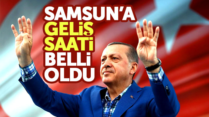 Cumhurbaşkanı Erdoğan o tarih ve saatte Samsun'a geliyor
