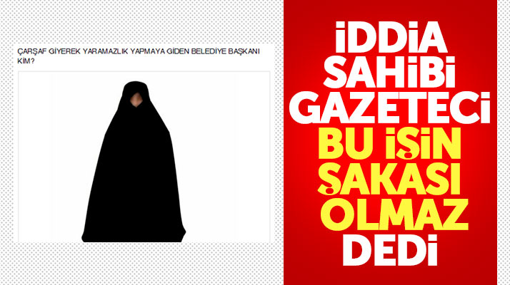 Samsunda gazeteci Okan Baş'tan ilginç iddia! Çarşaf giyen belediye başkanı kim