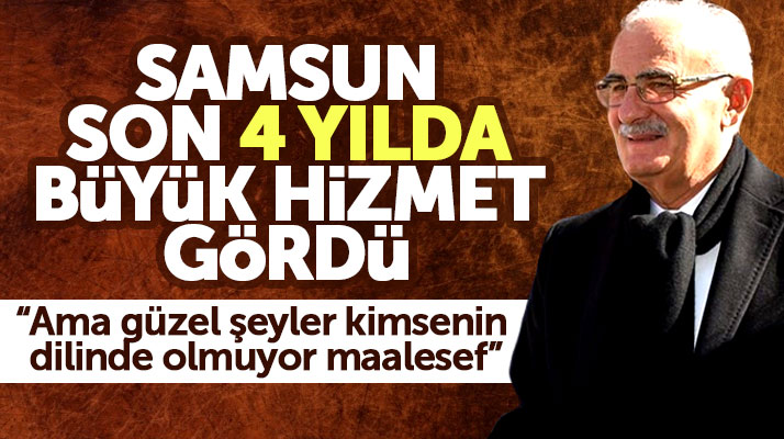 Yusuf Ziya Yılmaz: Samsun 4 yılda büyük hizmet gördü