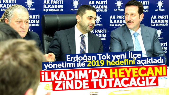 Erdoğan Tok 2019 hedefini açıkladı: İlkadım'da heyecanı zinde tutacağız