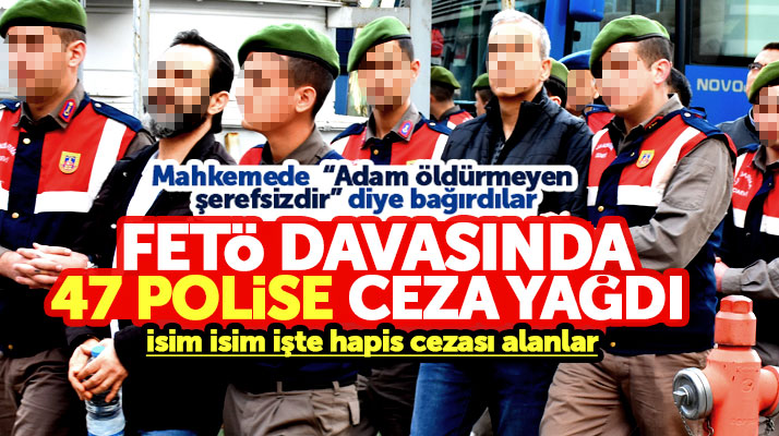 Samsun'da FETÖ'den yargılanan 47 eski polise mahkemede hapis cezası yağdı