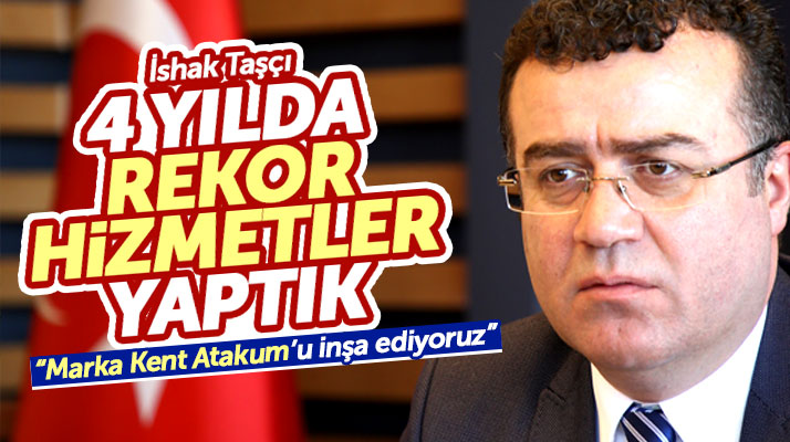 İshak Taşçı: Dört yılda Atakum'da rekor hizmetler yaptık
