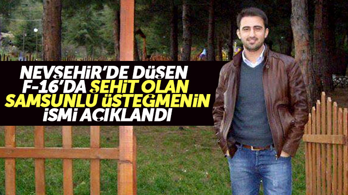 Nevşehir'de düşen F-16'da Samsunlu pilot üsteğmen Yasin Boy şehit oldu