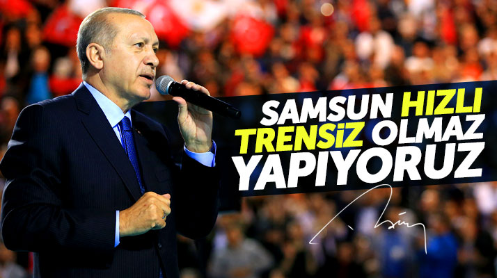 Cumhurbaşkanı Erdoğan'dan AK Parti İl Kongresinde Samsun'a Hızlı Tren müjdesi