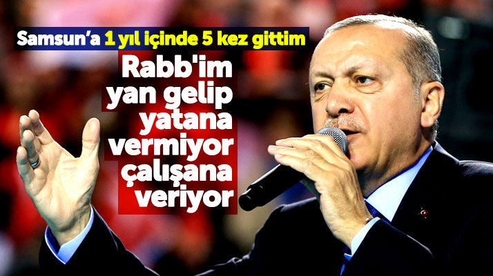 Cumhurbaşkanı Erdoğan: Samsun'a 1 yıl içinde 5 kez gittim