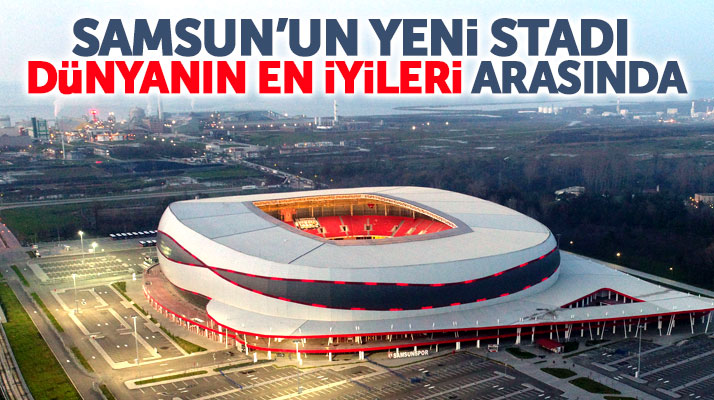 Samsunspor'un yeni stadı dünyanın en iyileri arasında ilk 10'a girdi