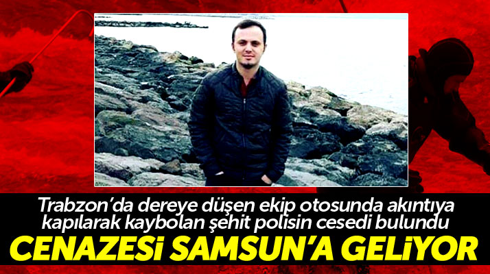 Trabzon'da derede kaybolan şehit polis memuru Mehmet Ayan'ın cenazesi Samsun'a geliyor