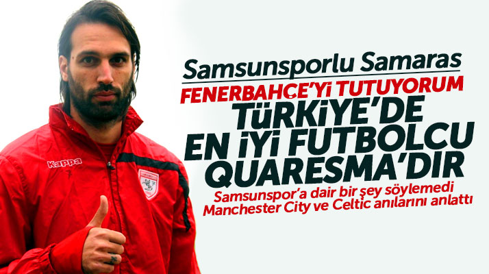 Samsunsporlu Georgios Samaras, Fenerbahçe'yi tuttuğunu açıkladı