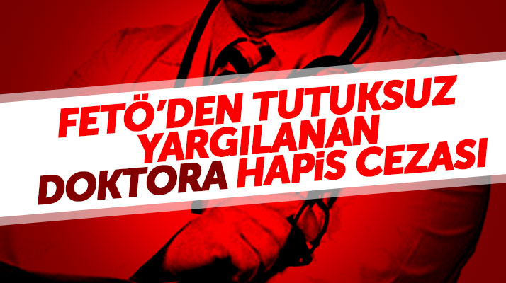 Samsun'da FETÖ'den tutuksuz yargılanan eski doktor Serkan Çağlayan'a hapis cezası