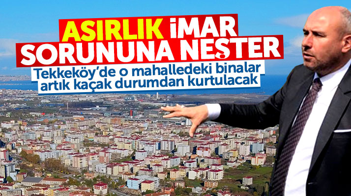Samsun Tekkeköy'de Çay mahallesinin asırlık imar sorununa neşter vuruldu